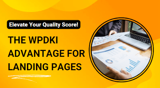 Elevate Your Quality Score: The WPDKI Advantage for Landing Pages