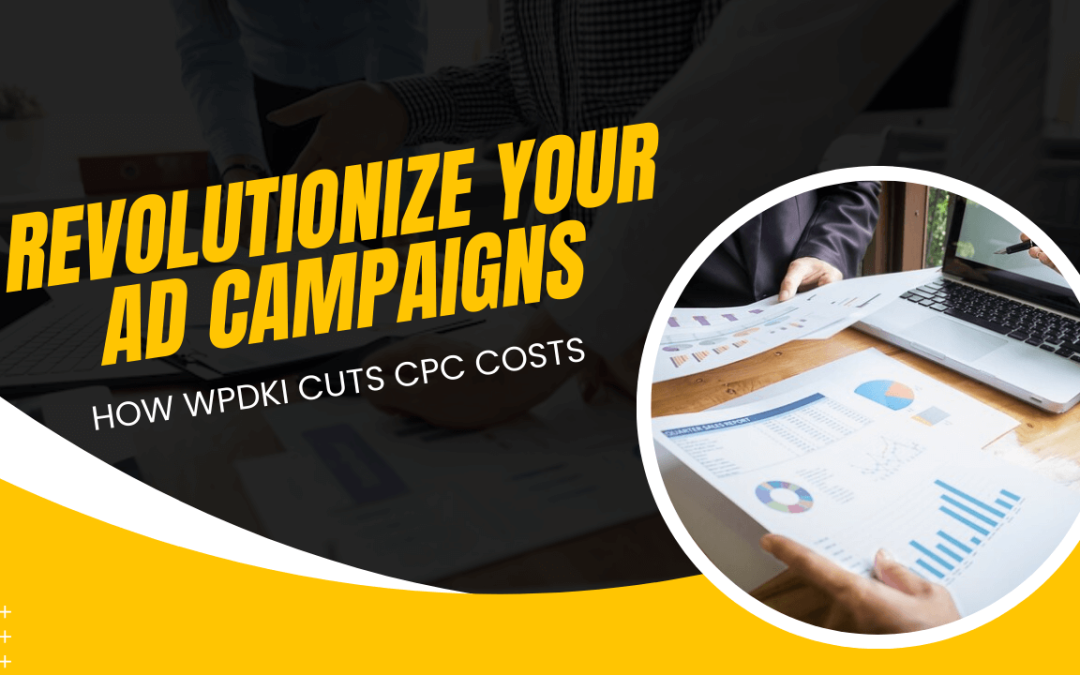 Revolutionize Your Ad Campaigns: How WPDKI Cuts CPC Costs
