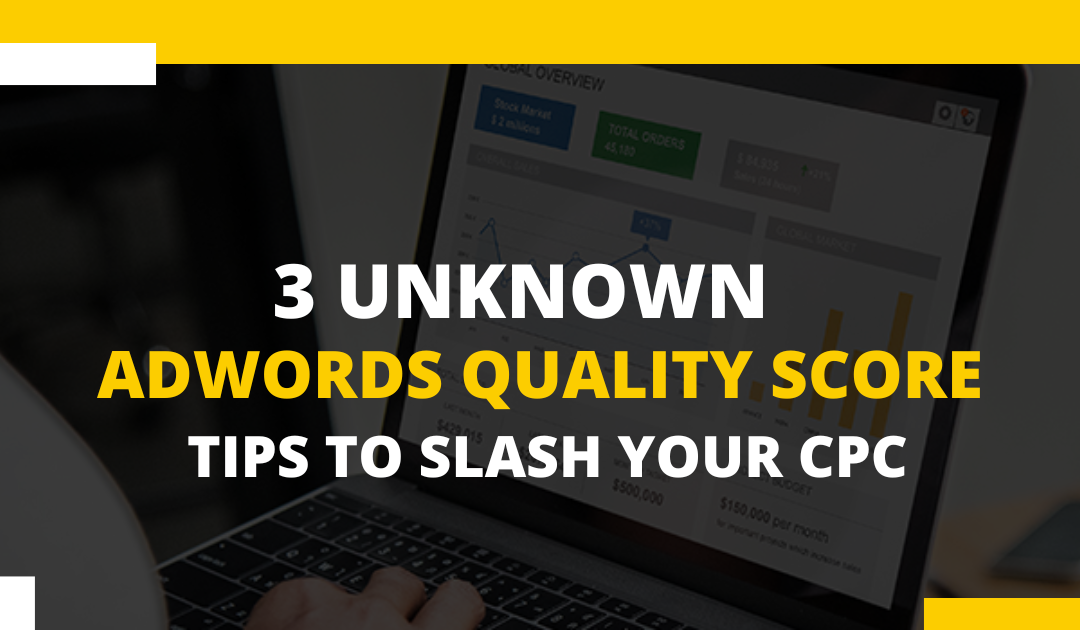 3 Unknown Ad Words Quality Score Tips to Slash Your CPC